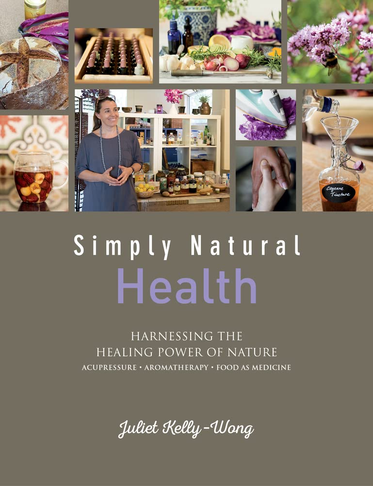 Simply Natural: Health: Harnessing the Healing Power of Nature: Harnessing the Healing Power of Nature: Acupressure-Aromatherapy-Food as Medicine Medicine