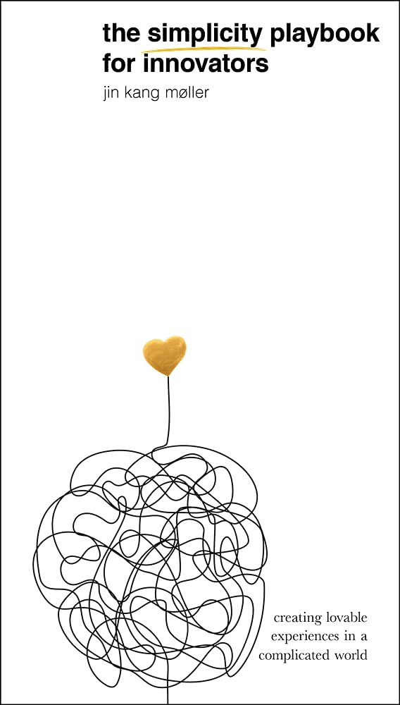 The Simplicity Playbook for Innovators: Creating Lovable Experiences in a Complicated World Business, Finance & Career