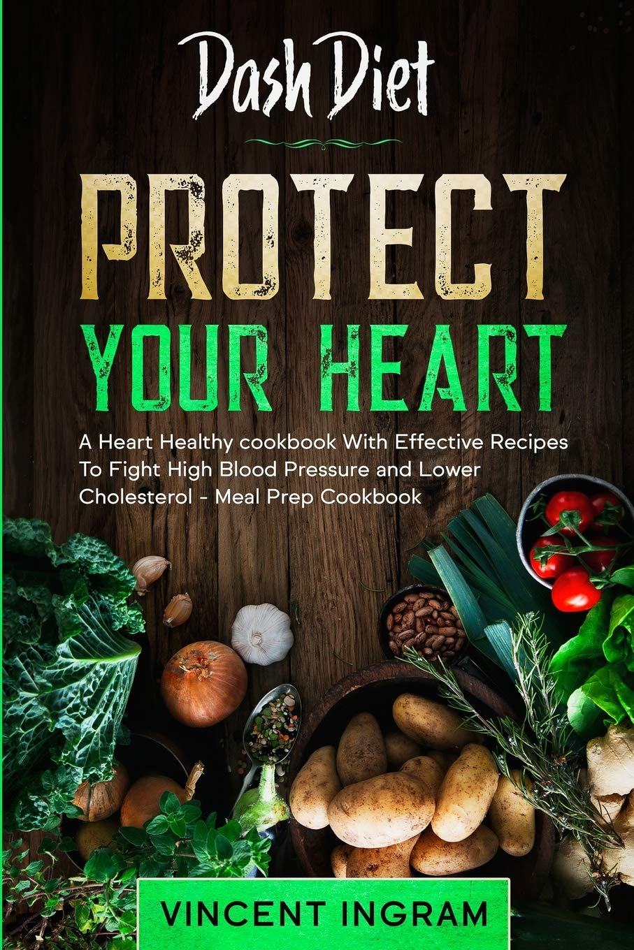 Dash Diet: PROTECT YOUR HEART - A Heart Healthy cookbook With Effective Recipes To Fight High Blood Pressure and Lower Cholesterol - Meal Prep Cookbook Leisure, Home & Garden