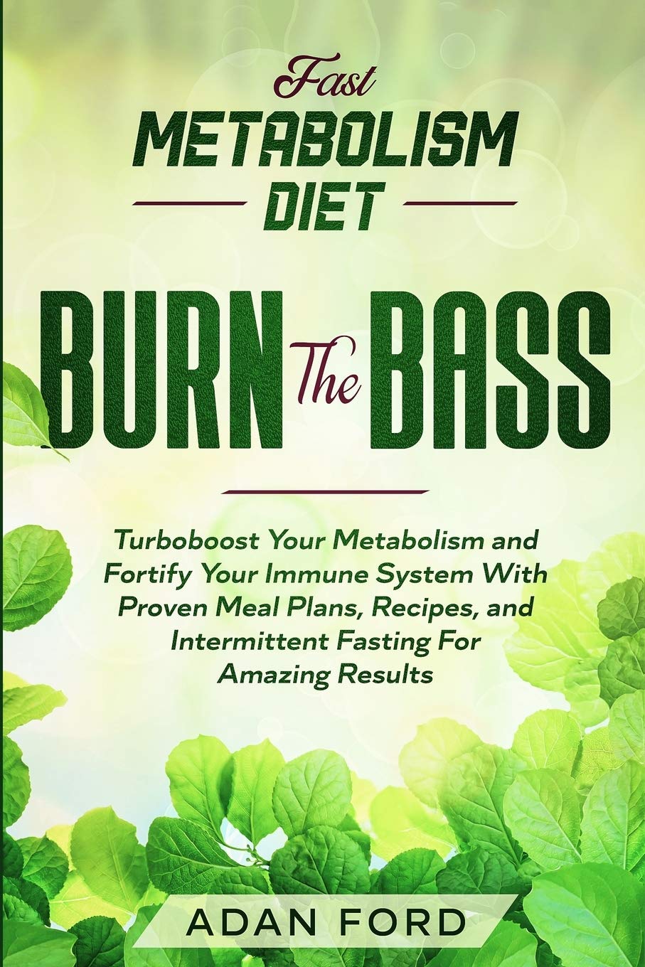 Fast Metabolism Diet: BURN THE BASS - Turboboost Your Metabolism and Fortify Your Immune System With Proven Meal Plans, Recipes, and Intermittent Fasting For Amazing Results Medicine