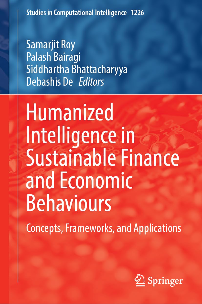 Humanized Intelligence in Sustainable Finance and Economic Behaviours: Concepts, Frameworks, and Applications (Studies in Computational Intelligence, 1226, Band 1226) Computer Science