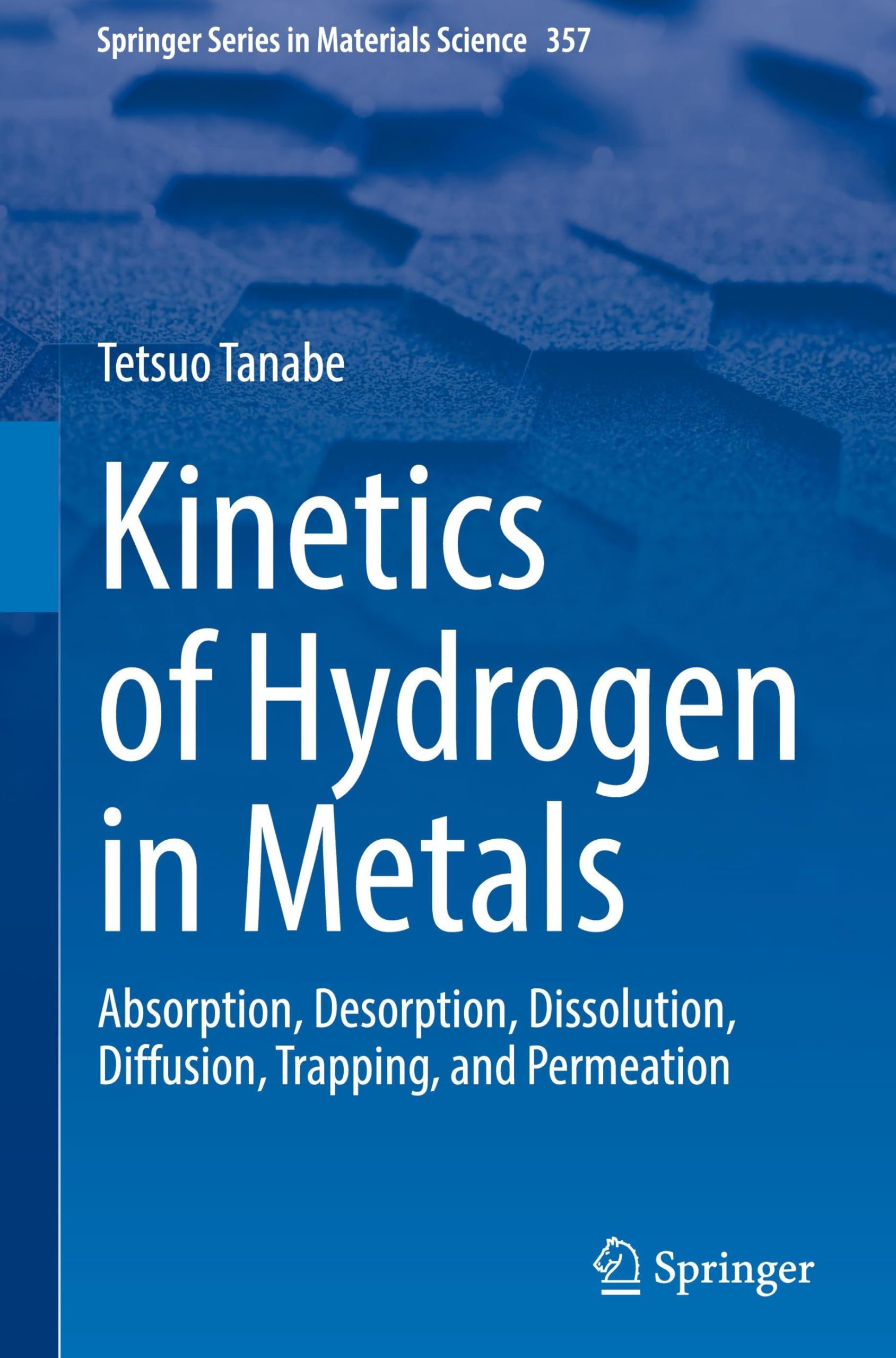 Kinetics of Hydrogen in Metals: Absorption, Desorption, Dissolution, Diffusion, Trapping, and Permeation (Springer Series in Materials Science, 357) Business & Technology
