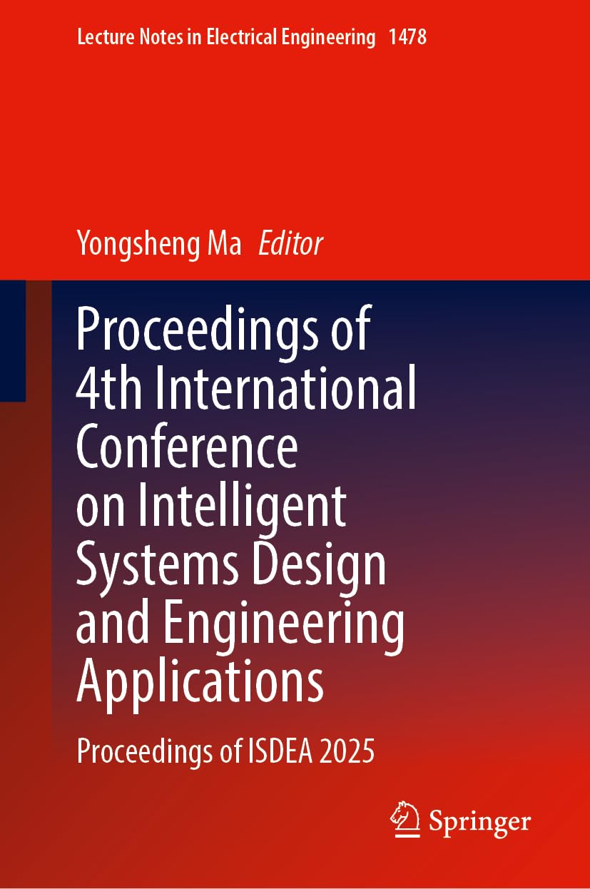 Proceedings of 4th International Conference on Intelligent Systems Design and Engineering Applications: Proceedings of ISDEA 2025 (Lecture Notes in Electrical Engineering, 1478) Computer Science