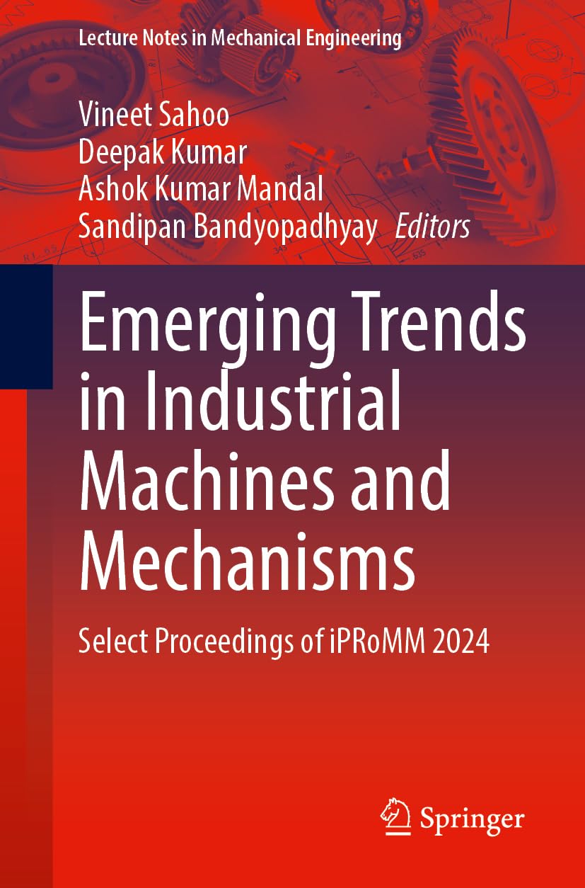 Emerging Trends in Industrial Machines and Mechanisms: Select Proceedings of iPRoMM 2024 (Lecture Notes in Mechanical Engineering) Business & Technology