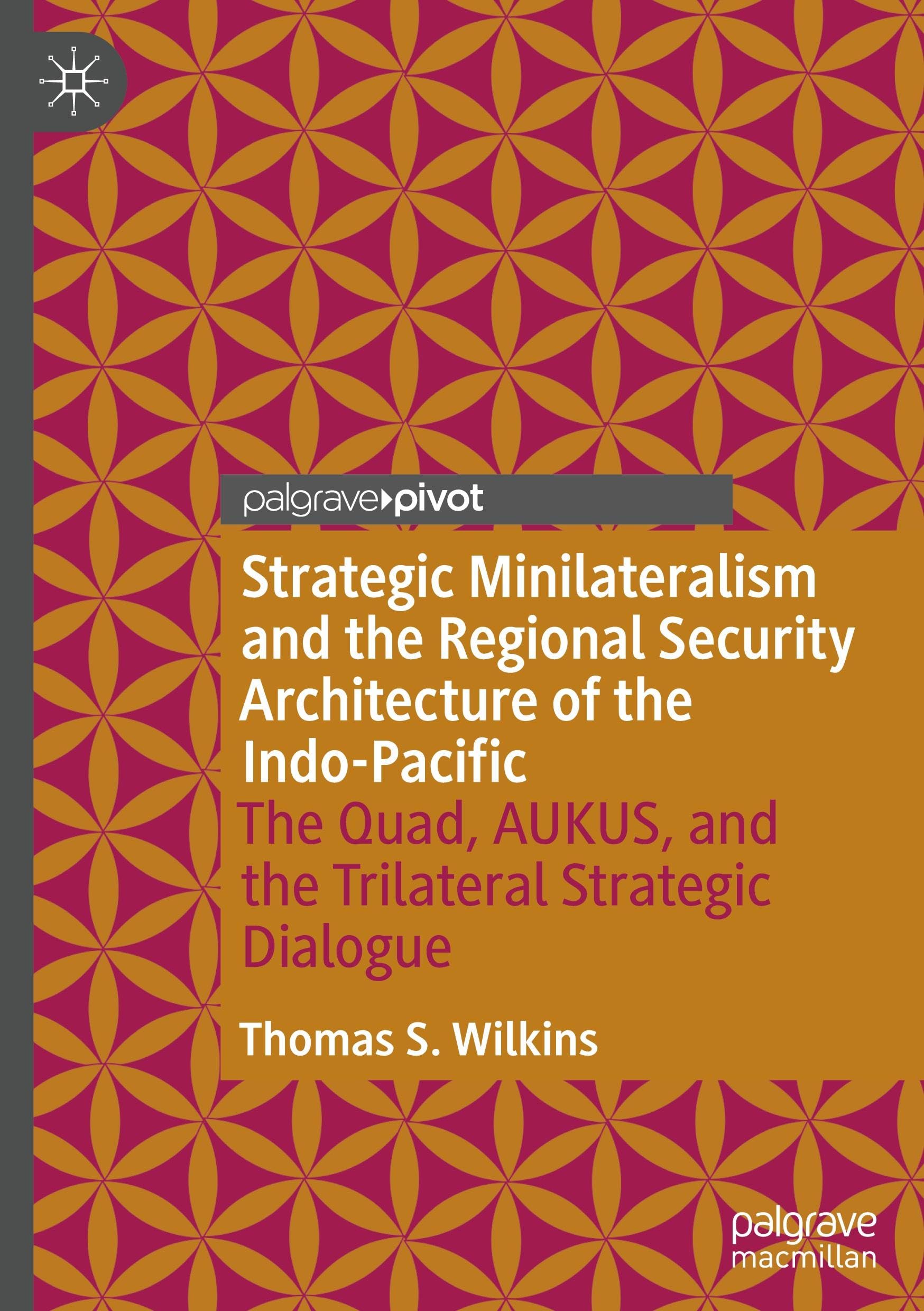 Strategic Minilateralism and the Regional Security Architecture of the Indo-Pacific: The Quad, AUKUS, and the Trilateral Strategic Dialogue Law
