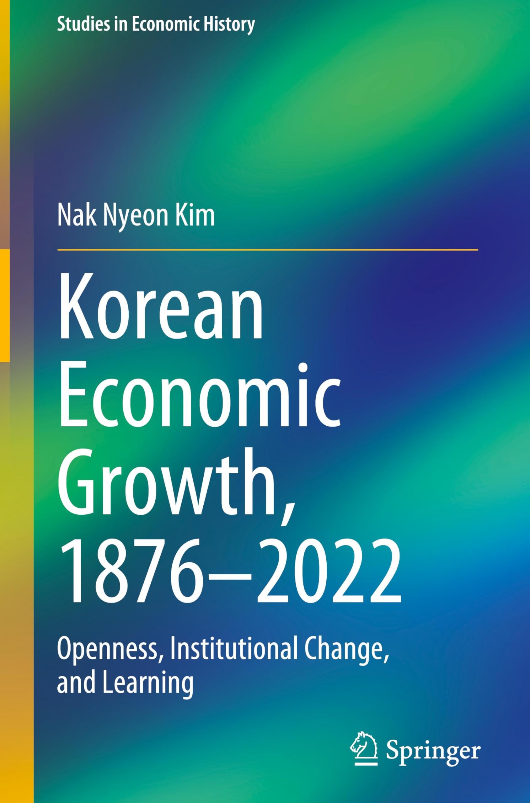Korean Economic Growth, 1876 - 2022: Openness, Institutional Change, and Learning (Studies in Economic History) Law