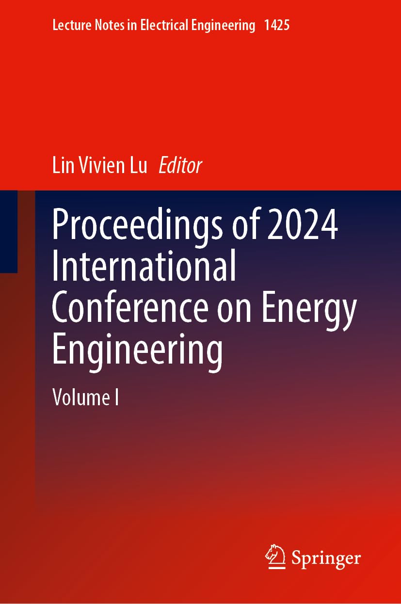 Proceedings of 2024 International Conference on Energy Engineering: Volume I (Lecture Notes in Electrical Engineering, 1425, Band 1) Business & Technology