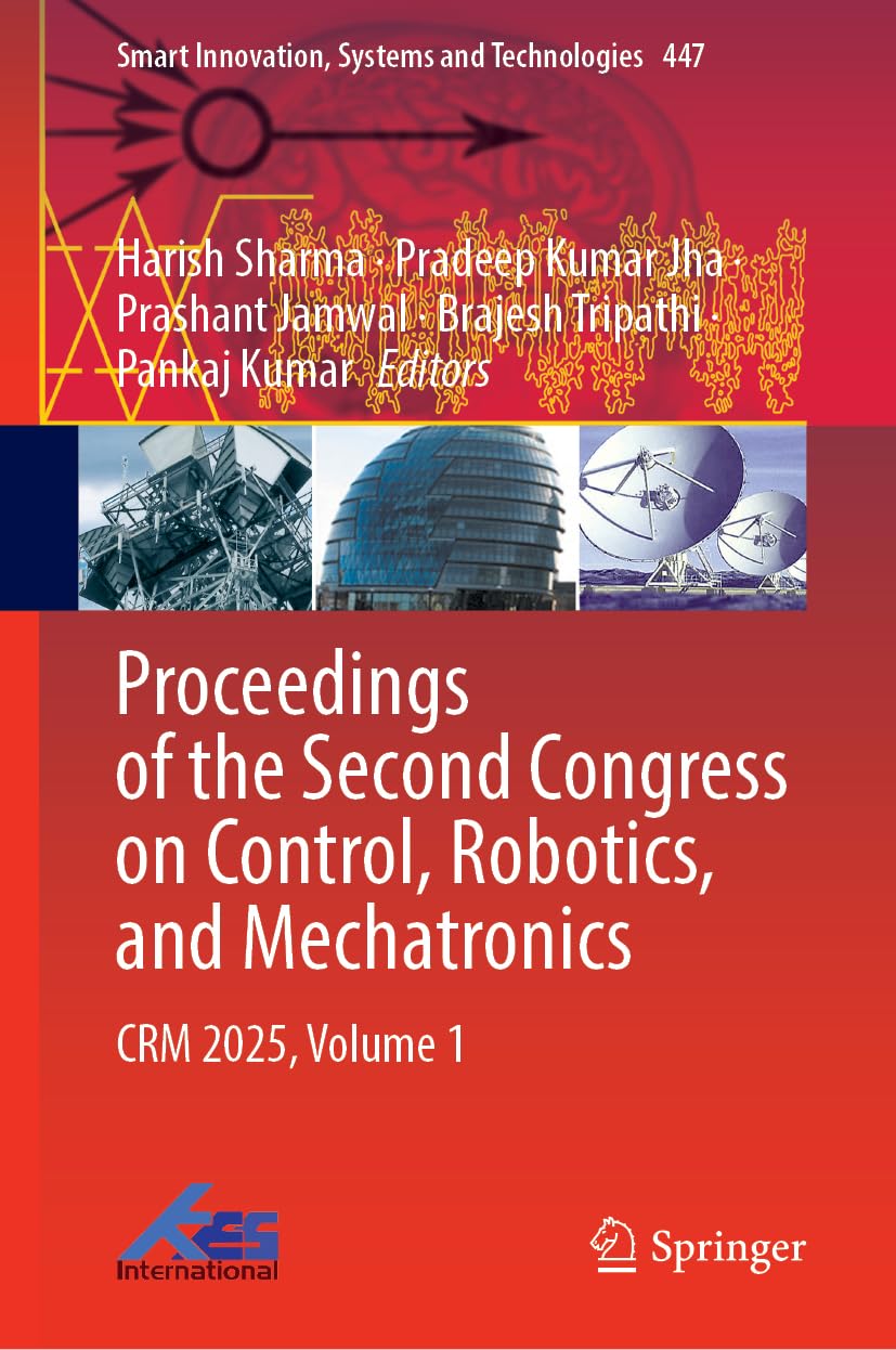 Proceedings of the Second Congress on Control, Robotics, and Mechatronics: CRM 2025, Volume 1 (Smart Innovation, Systems and Technologies, 447, Band 1) Business, Finance & Career