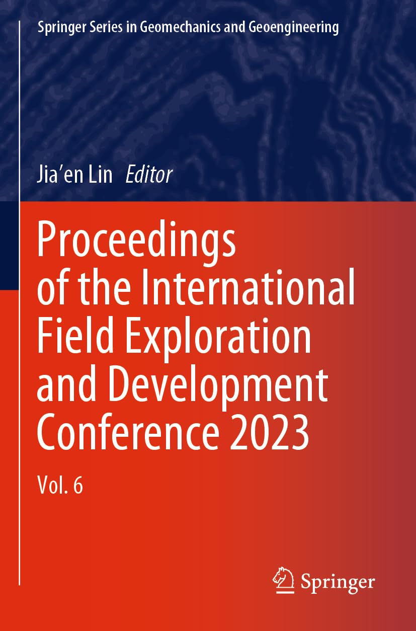 Proceedings of the International Field Exploration and Development Conference 2023: Vol. 6 (Springer Series in Geomechanics and Geoengineering) Business & Technology