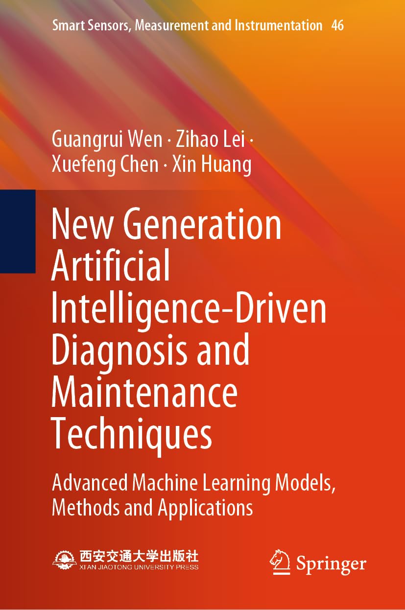 New Generation Artificial Intelligence-Driven Diagnosis and Maintenance Techniques: Advanced Machine Learning Models, Methods and Applications (Smart ... Measurement and Instrumentation, 46, Band 46) Computer Science