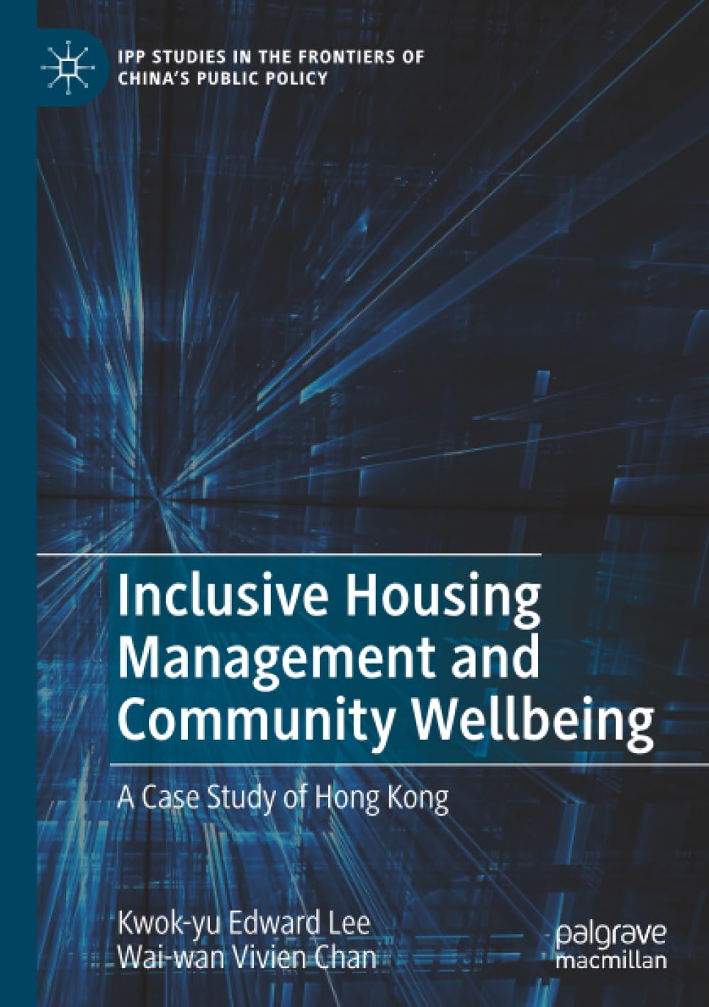 Inclusive Housing Management and Community Wellbeing: A Case Study of Hong Kong (IPP Studies in the Frontiers of China’s Public Policy) Business, Finance & Career