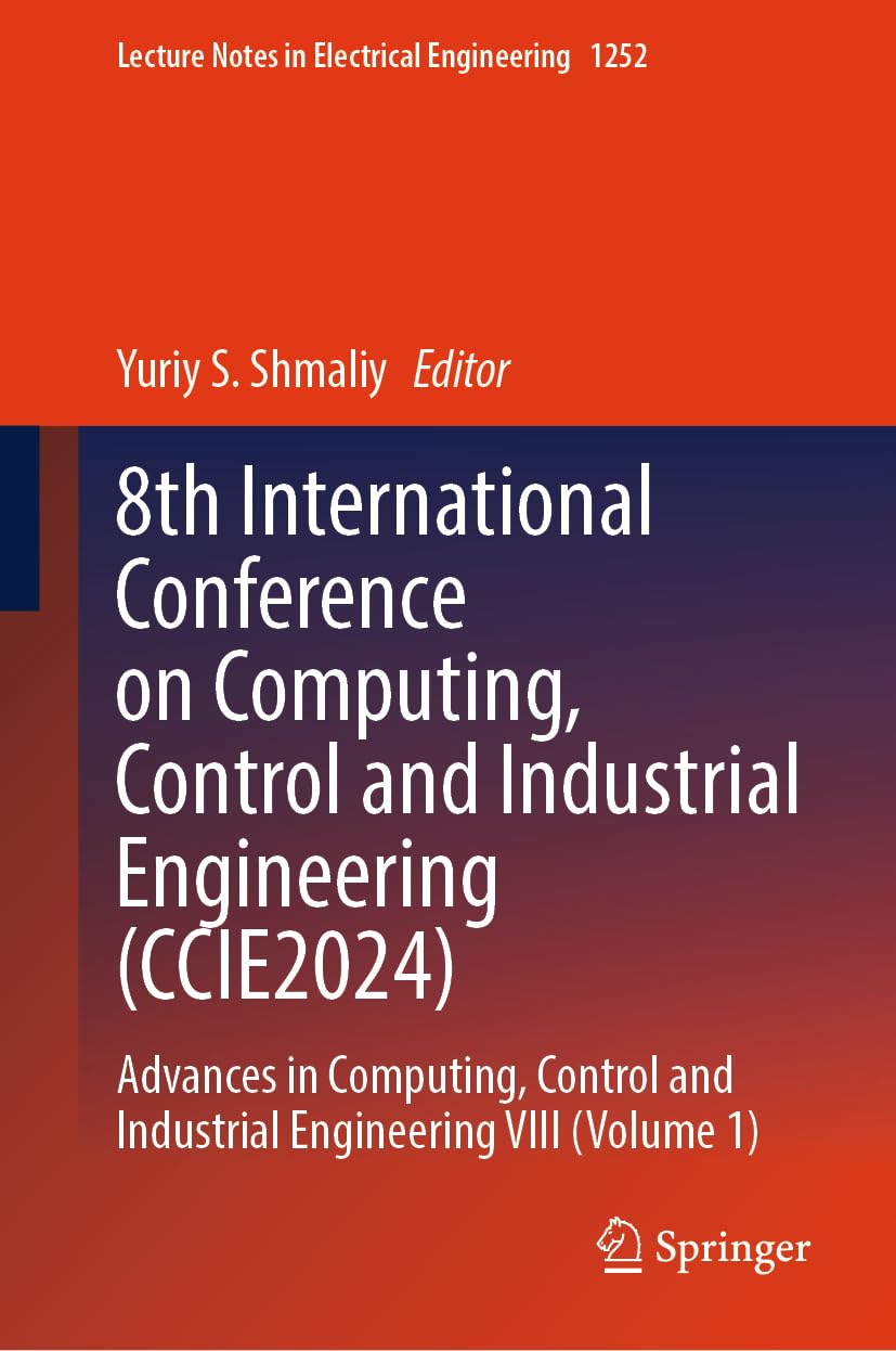 8th International Conference on Computing, Control and Industrial Engineering (CCIE2024): Advances in Computing, Control and Industrial Engineering ... in Electrical Engineering, 1252, Band 1) Business & Technology