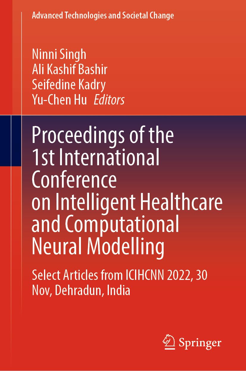 Proceedings of the 1st International Conference on Intelligent Healthcare and Computational Neural Modelling: Select Articles from ICIHCNN 2022, 30 ... (Advanced Technologies and Societal Change) Medicine