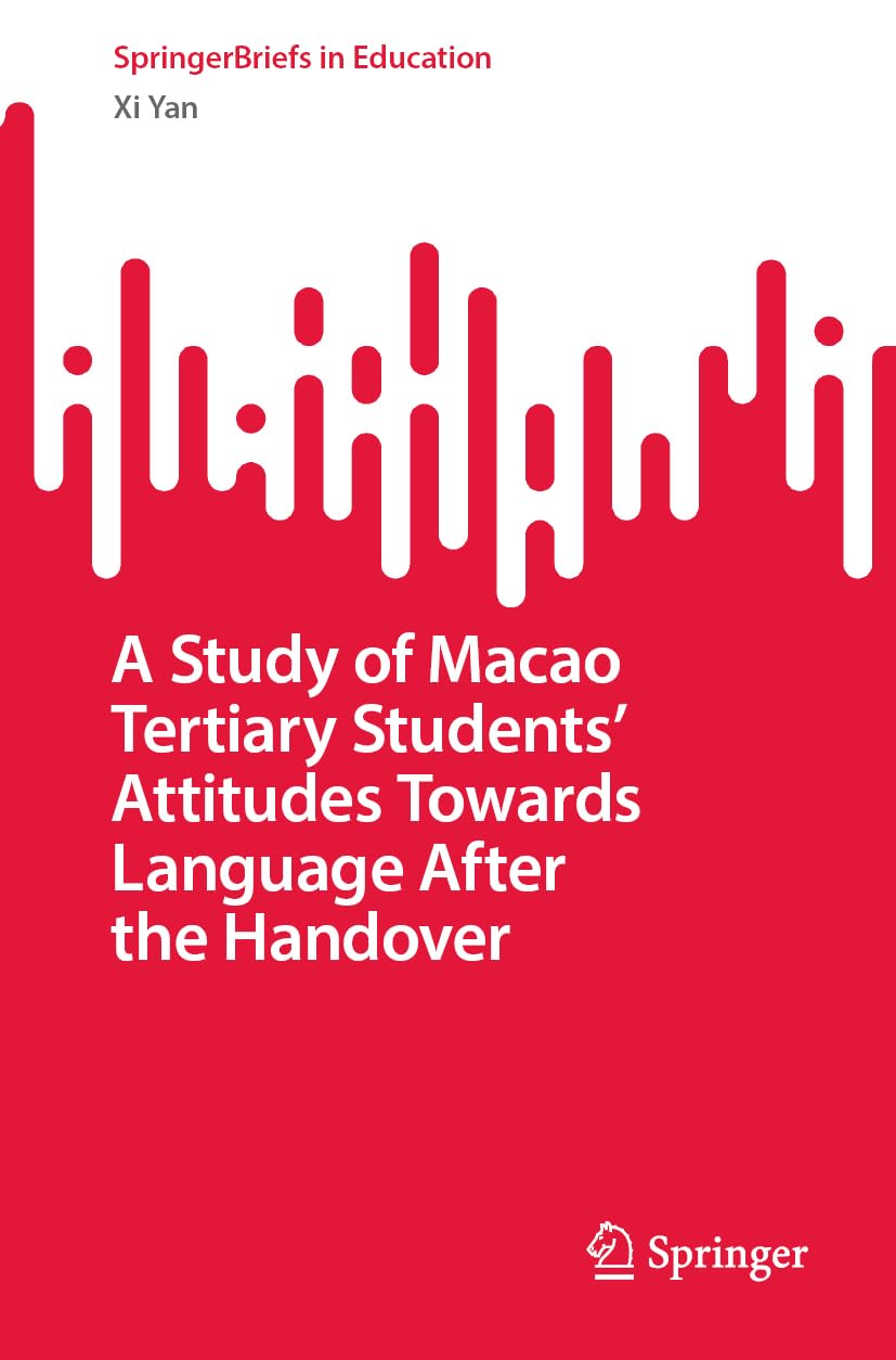A Study of Macao Tertiary Students’ Attitudes Towards Language After the Handover (SpringerBriefs in Education) Social Sciences