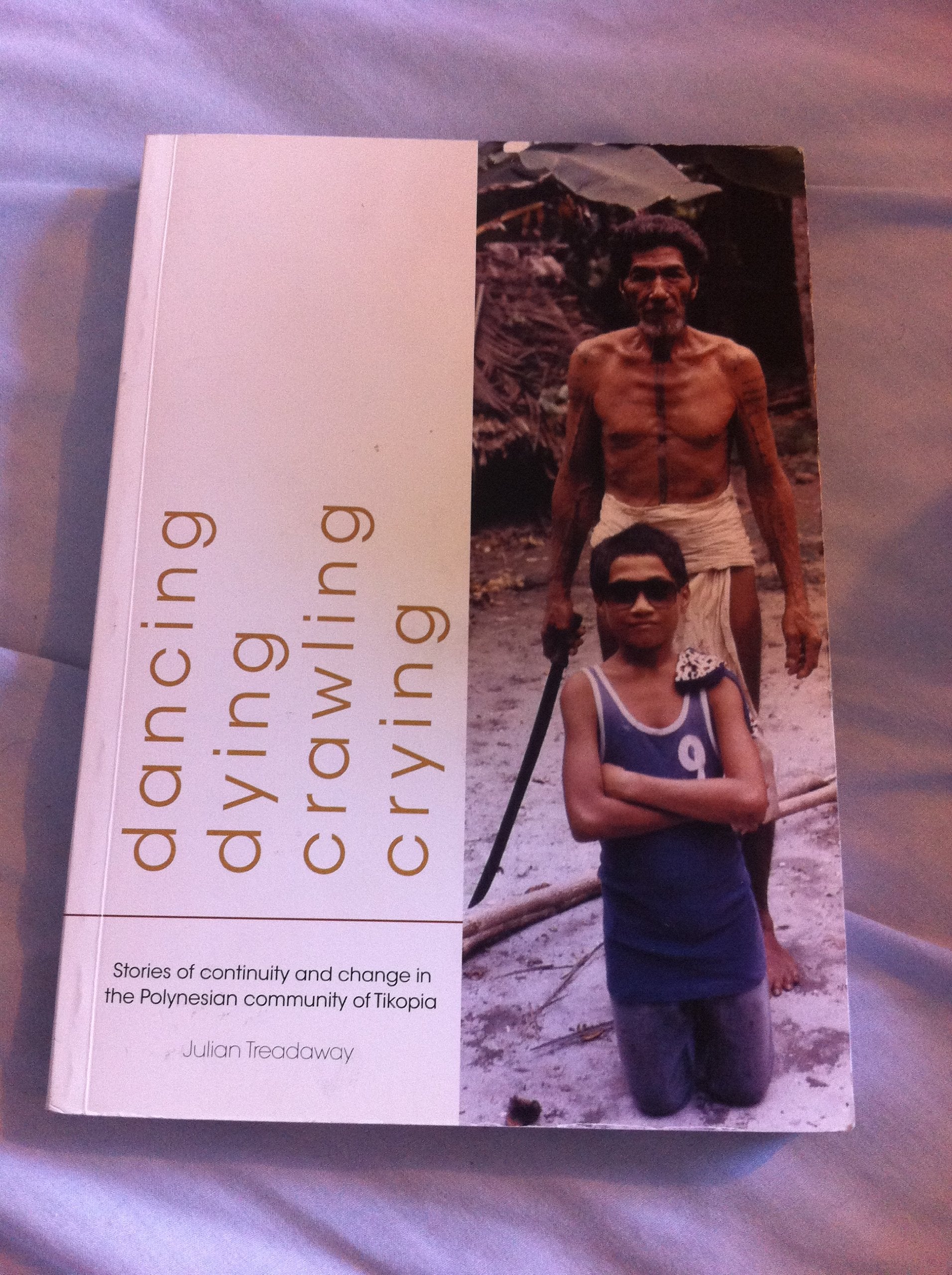 Dancing, Dying, Crawling, Crying: Stories of continuity and change in the Polynesian community of Tikopia Books