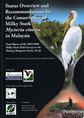 Status Overview and Recommendations for the Conservation of Milky Stork Mycteria cinerea in Malaysia: Final report of the 2004/2006 Milky Stork field ... Perak. (Wetlands International Global Series) Natural Sciences