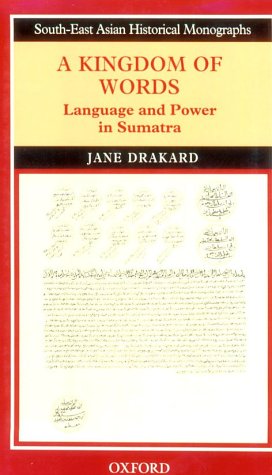A Kingdom of Words: Language and Power in Sumatra (South-East Asian Historical Monographs) Social Sciences