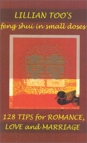 Lillian Too's Feng Shui in Small Doses: 128 Tips for Romance, Love and Marriage (Lillian Too's Feng Shui in Small Doses S.) Partnership & Love