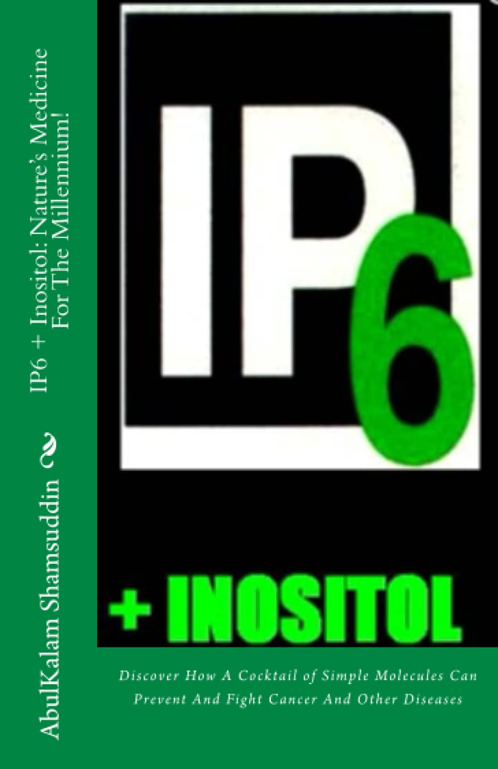 IP6 + Inositol: Nature's Medicine For The Millennium!: Discover How A Cocktail of Simple Molecules Can Prevent And Fight Cancer And Other Diseases Health, Nutrition & Fitness
