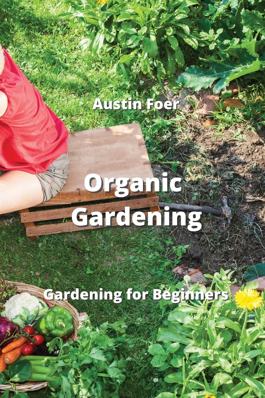 Organic Gardening: Gardening for Beginners Garden & Plants
