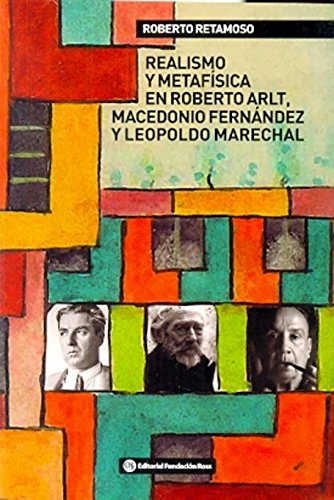 Realismo Y Metafisica En Roberto Arlt Macedonio Fernandez Y Leopoldo Marechal Books