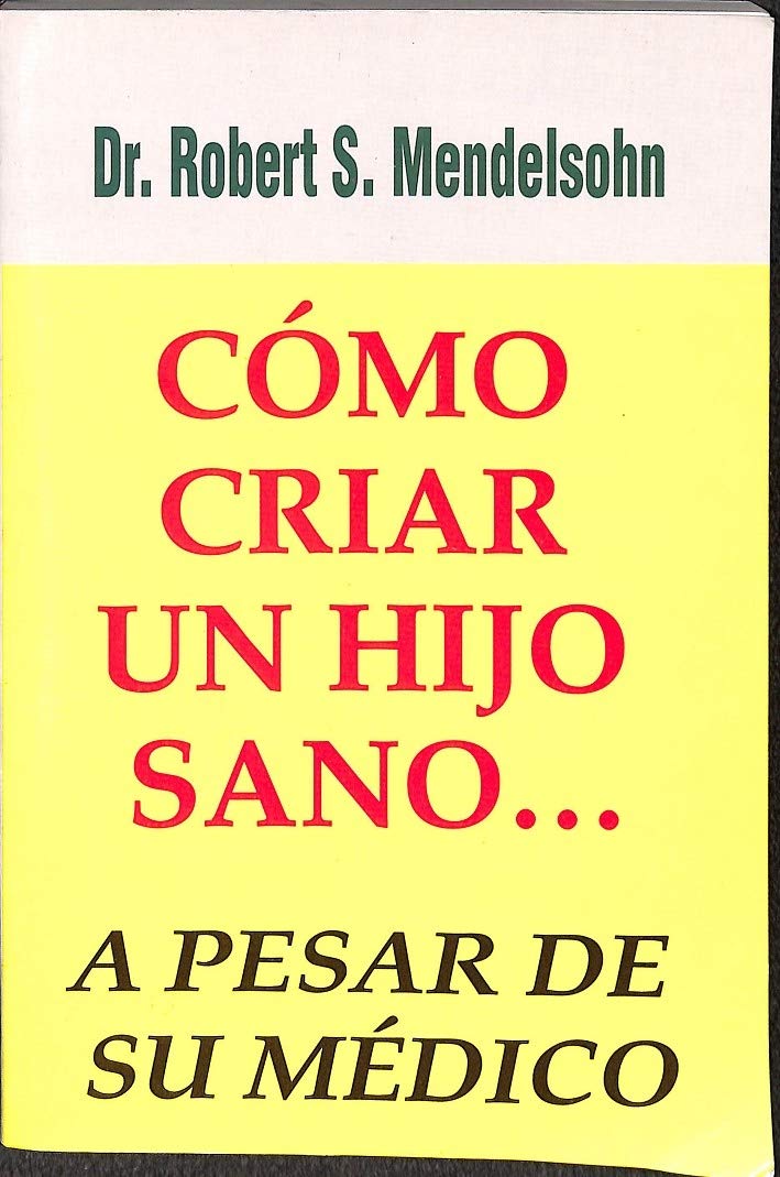 COMO CRIAR UN HIJO SANO. A PESAR DE SU MEDICO Books