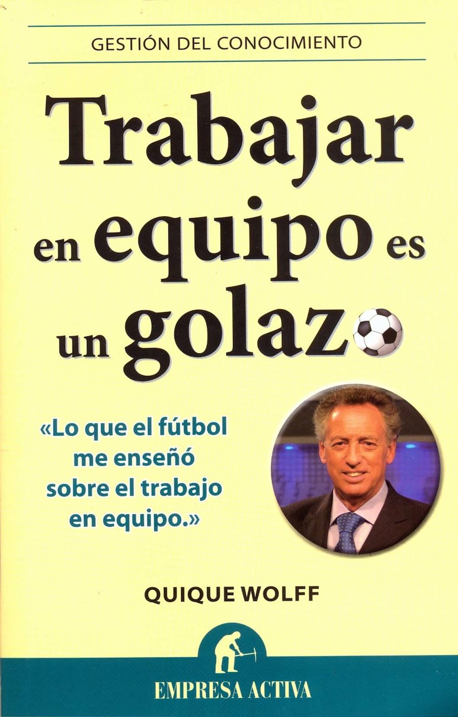 Trabajar en equipo es un golazo: Lo que el fútbol me enseñó sobre el trabajo en equipo (Gestión del conocimiento) Business, Finance & Career