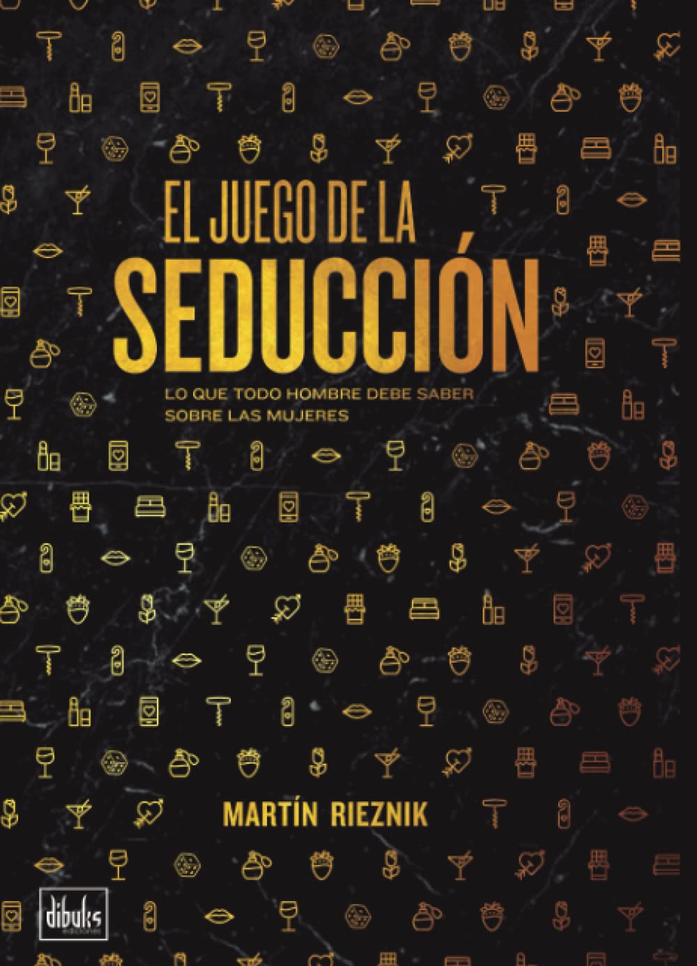 El Juego de la Seducción: Lo que todo hombre debe saber sobre las mujeres ("El Arte de la Seducción" por Martín Rieznik, Band 1) Partnership & Love