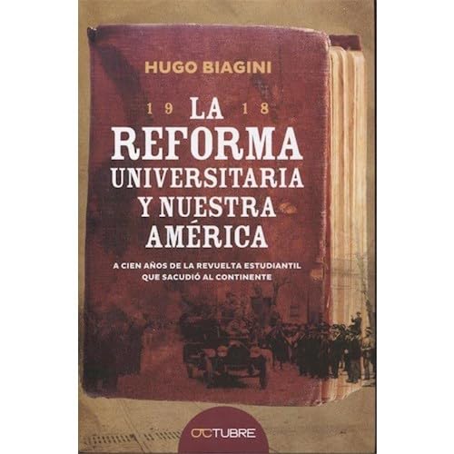 La Reforma Universitaria Y Nuestra America - 1918 - A Cien A Books