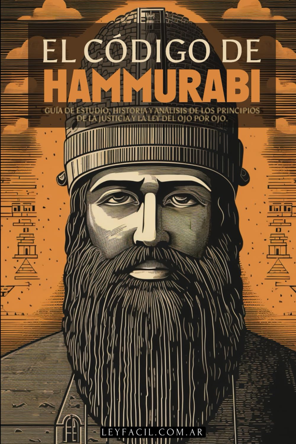 EL CODIGO DE HAMMURABI: LIBRO COMPLETO - INCLUYE NOTAS, GUÍA DE ESTUDIO, HISTORIA Y ANÁLISIS DE LOS PRINCIPIOS DE LA JUSTICIA Y LA LEY DEL OJO POR OJO | ESTUDIO DE HISTORIA Y FILOSOFÍA JURÍDICAS Law