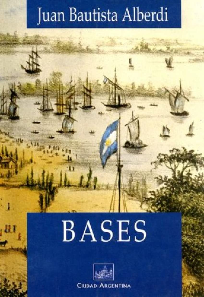 Bases: Y Puntos de Partida Para la Organizacion Politica de la Republica Argentina (Ciudad Argentina) Politics & History