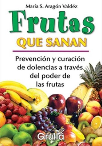 Frutas Que Sanan / Fruits that Heals: Prevencion y Curacion de Dolencias a Traves del Poder de las Frutas / Prevention and Healing of Pain Through the Power of Fruits Health, Nutrition & Fitness