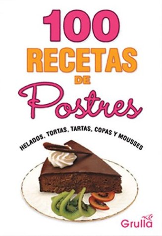 100 Recetas de postres/ 100 Dessert Recipes: helados, tortas, tartas, copas y mousses / Ice Cream, cakes, tarts, cups & mousses Cooking & Enjoying