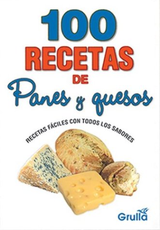 100 recetas de panes y quesos / 100 recipes of breads and cheeses Cooking & Enjoying