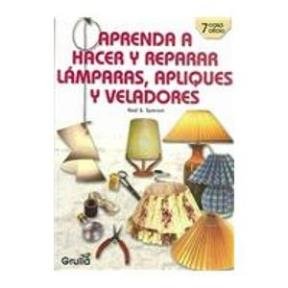Aprenda a hacer y reparar lamparas, apliques y veladores/Learn to make and repair Lamps, light fixtures & lamp shades Hobbies & Crafts