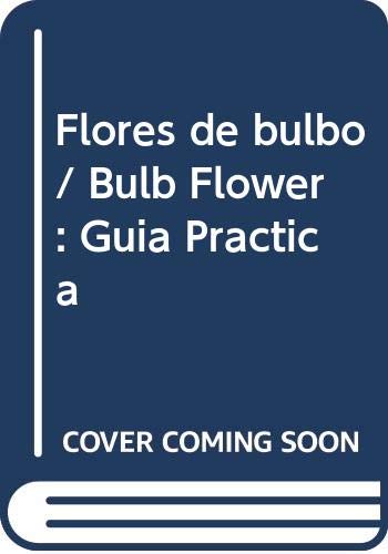 Flores de bulbo / Bulb Flower: Guía Práctica Garden & Plants