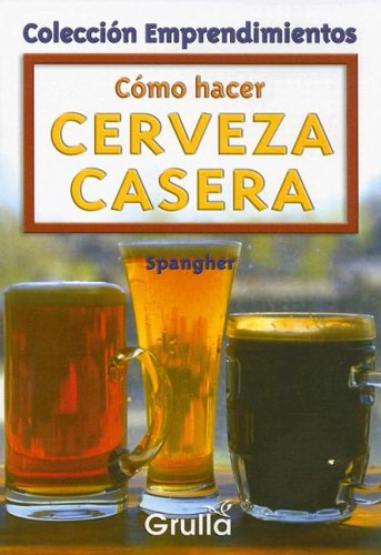 Como Hacer Cerveza Casera / How To Make Home-Made Beer (Coleccion emprendimientos / Small Business Collection) Cooking & Enjoying