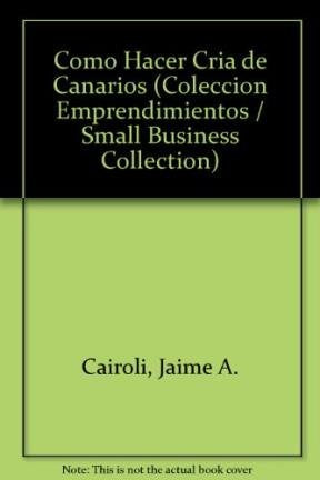 Como hacer cria de canarios / How to Raise Canaries (Coleccion Emprendimientos / Small Business Collection) Business, Finance & Career