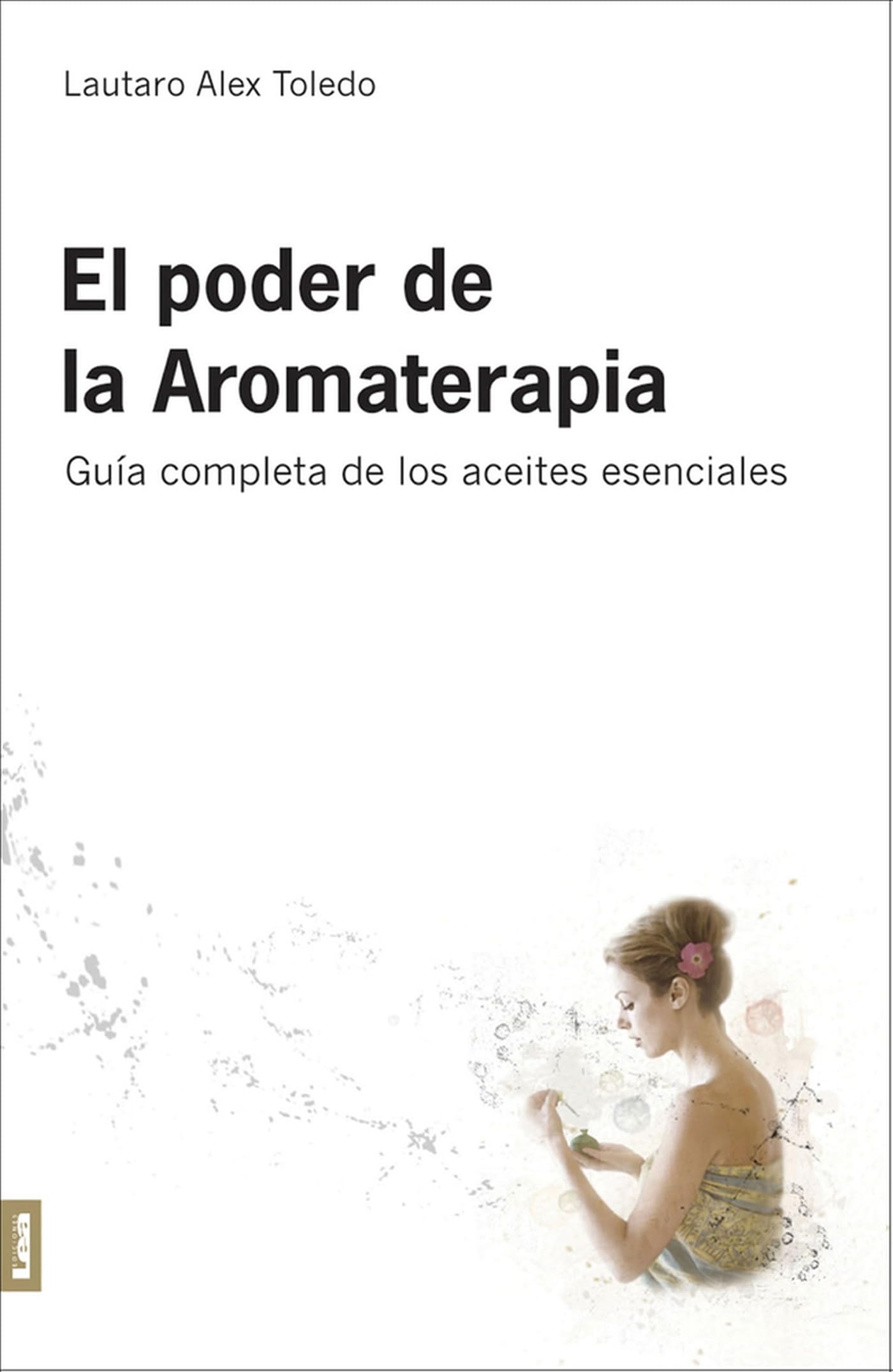 El Poder de la Aromaterapia 2°ed: Guía completa de los aceites esenciales book