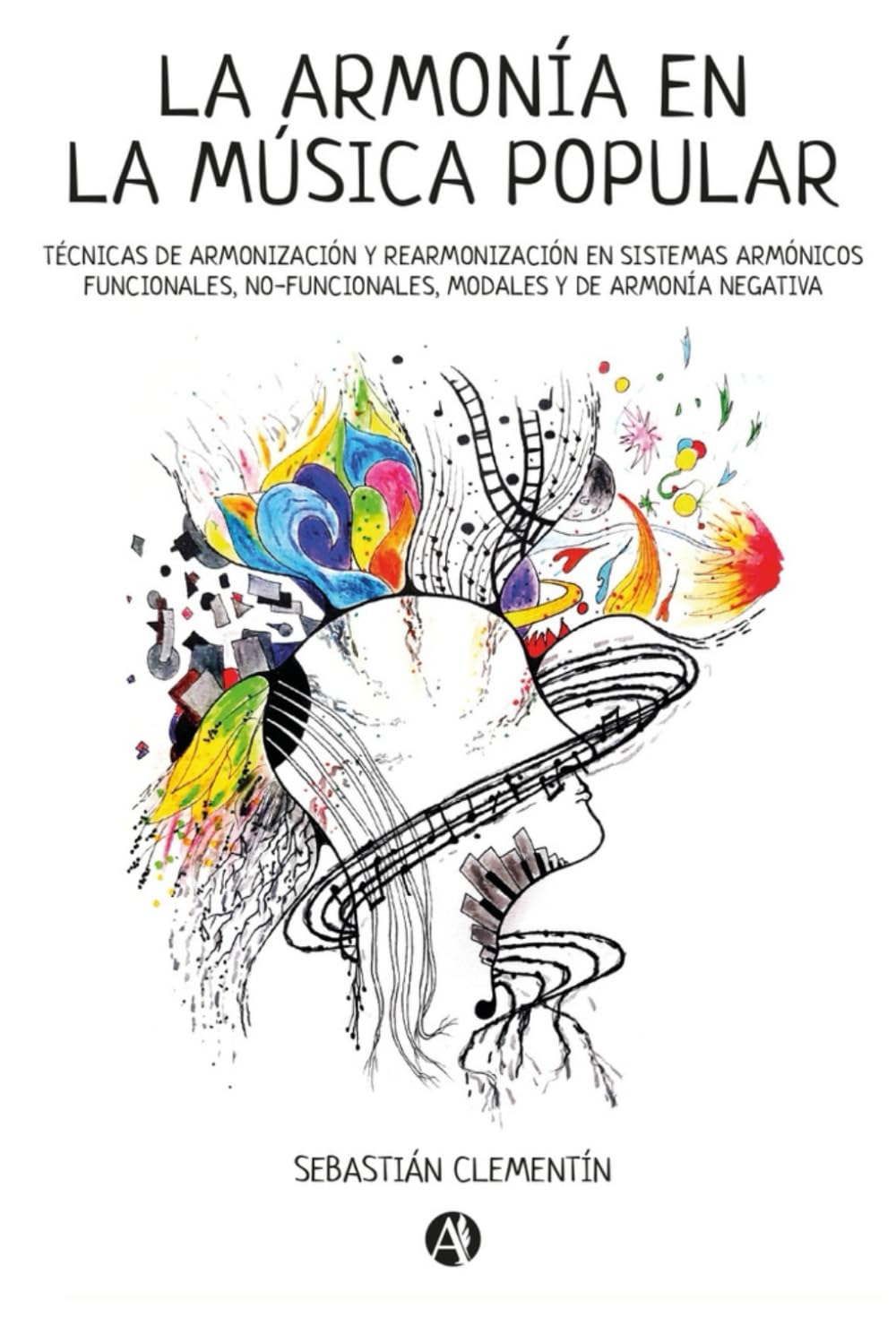 LA ARMONÍA EN LA MÚSICA POPULAR: Técnicas de armonización y rearmonización en sistemas armónicos funcionales, no-funcionales, modales y de armonía negativa Arts & Music