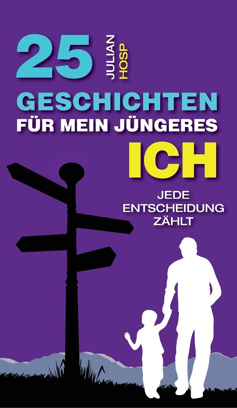 25 Geschichten für mein jüngeres Ich: Wie deine scheinbar kleinen und unwichtigen Entscheidungen einen oft riesigen und unerwarteten Einfluss auf dein Leben haben. Business, Finance & Career