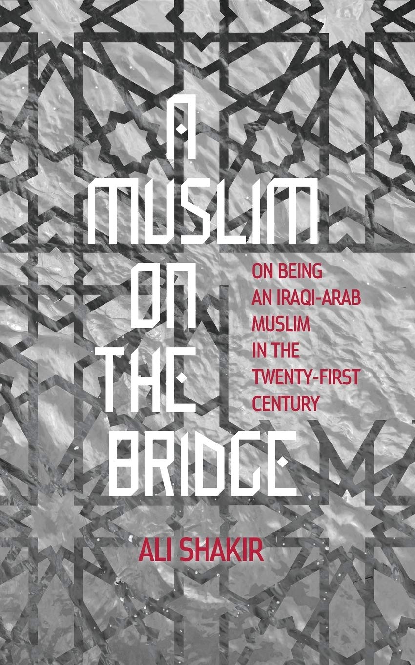 A Muslim on the Bridge: On Being an Iraqi-Arab Muslim in the Twenty-First Century Books