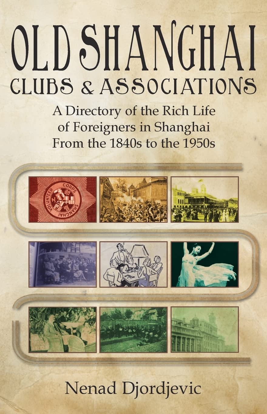 Old Shanghai Clubs & Associations: A Directory of the Rich Life of Foreigners in Shanghai from the 1840's to the 1950's book