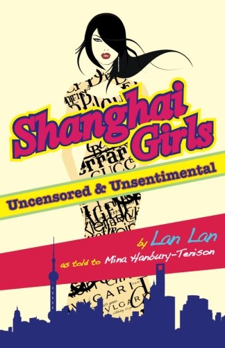 Shanghai Girls Uncensored & Unsentimental: How Formidable Chinese Women Use Their Feminity to Get Wealth and Power Partnership & Love