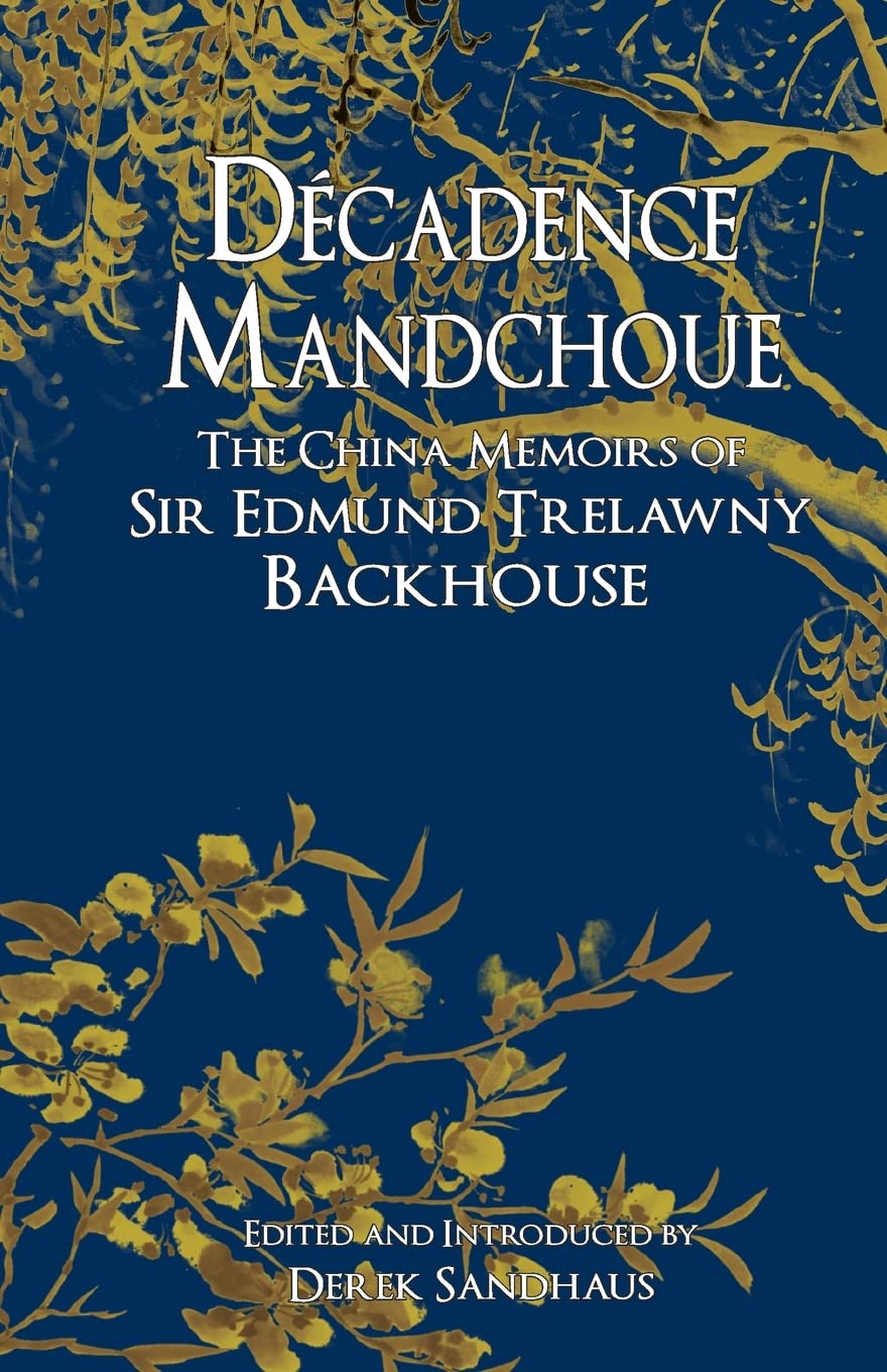Decadence Mandchoue: The China Memoirs of Sir Edmund Trelawny Backhouse Memories
