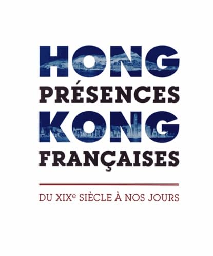 Hong-Kong, présences françaises - du XIXe siècle à nos jours Reference Books