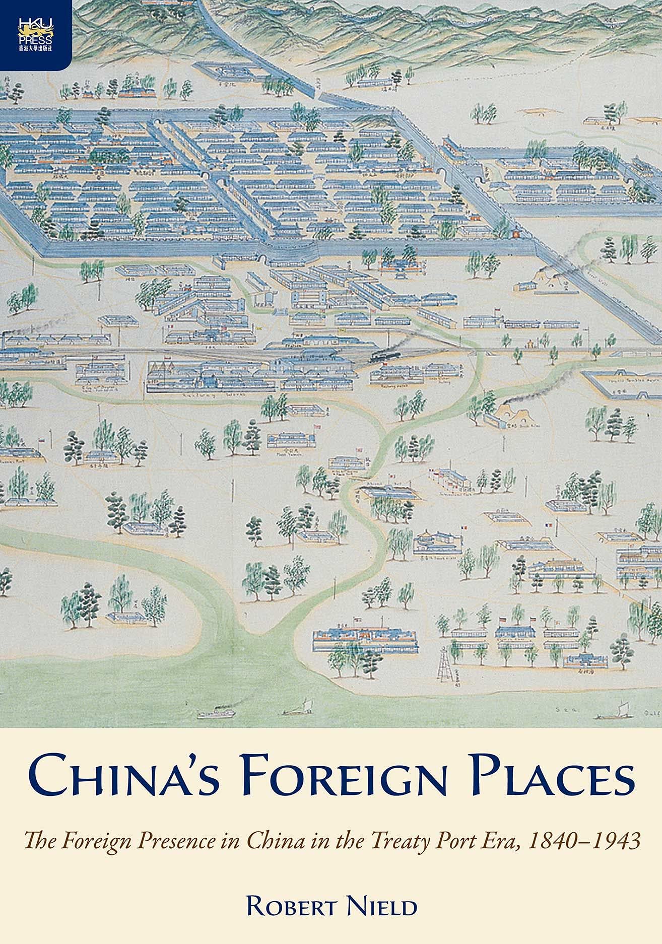 China's Foreign Places: The Foreign Presence in China in the Treaty Port Era, 1840-1943 Politics & History