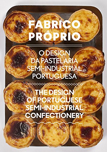 Fabrico Próprio: O Design da Pastelaria Semi-Industrial Portuguesa / The Design of Portuguese Semi-Industrial Confectionnery Books