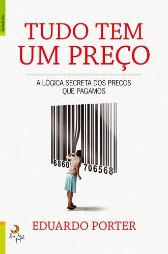 Tudo Tem Um Preço A lógica secreta dos preços que pagamos (Portuguese Edition) Eduardo Porter book