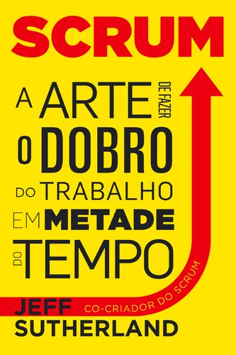 Scrum - A Arte de Fazer o Dobro do Trabalho em Metade do Tempo (Portuguese Edition) Jeff Sutherland book